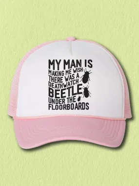 My Man Is Making Me Wish There Was A Deathwatch Beetle Under The Floorboards (Hat)